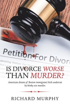 Paperback Is Divorce Worse Than Murder?: American Dream of Boston Immigrant Irish Undercut by Kinky Sex Murder. Book