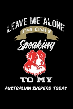 Paperback Leave me alone I'm only speaking to my Australian Shepherd today: Food Journal - Track your Meals - Eat clean and fit - Breakfast Lunch Diner Snacks - Book