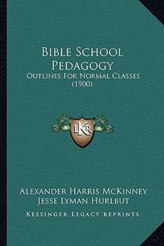 Paperback Bible School Pedagogy: Outlines For Normal Classes (1900) Book