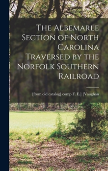 Hardcover The Albemarle Section of North Carolina Traversed by the Norfolk Southern Railroad Book