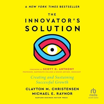 The Innovator's Solution, with a New Foreword: Creating and Sustaining Successful Growth