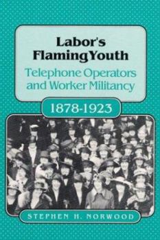 Paperback Labors Flaming Youth: Telephone Operators and Worker Militancy, 1878-1923 Book