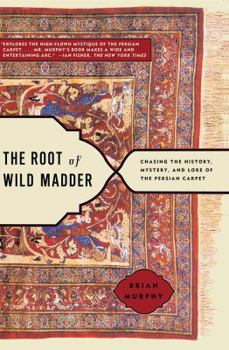 Paperback The Root of Wild Madder: Chasing the History, Mystery, and Lore of the Persian Carpet Book