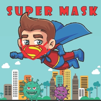 Paperback Super Mask: A Children's Book About Kindness and Preventing the Spread of Viruses Book