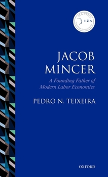 Jacob Mincer: A Founding Father of Modern Labor Economics