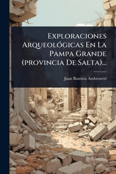 Exploraciones ArqueolÃ3gicas En La Pampa Grande (provincia De Salta)... (Spanish Edition)
