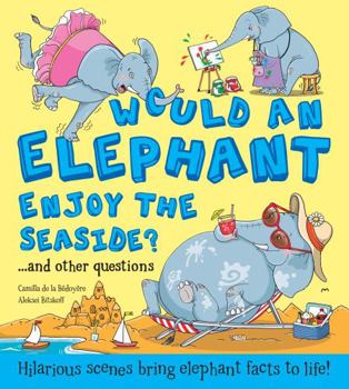 Hardcover Would an Elephant Enjoy the Seaside?: Hilarious scenes bring elephant facts to life (What if a) Book