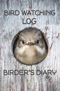 Bird Watching Log: Birder's Diary, Birdwatching Notebook, Cute Bird in a Birdhouse Cover
