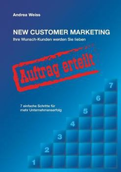 Paperback New Customer Marketing: Ihre Wunsch-Kunden werden Sie lieben - 7 einfache Schritte für mehr Unternehmenserfolg [German] Book