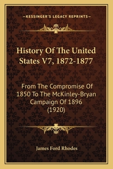 Paperback History Of The United States V7, 1872-1877: From The Compromise Of 1850 To The McKinley-Bryan Campaign Of 1896 (1920) Book
