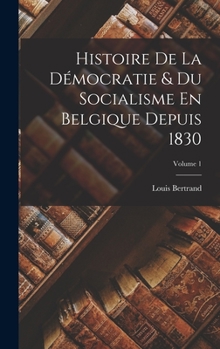 Hardcover Histoire De La Démocratie & Du Socialisme En Belgique Depuis 1830; Volume 1 [French] Book