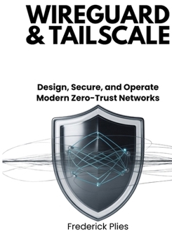WireGuard & Tailscale: Design, Secure, and Operate Modern Zero-Trust Networks