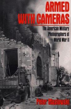 Hardcover Armed with Cameras: The American Military Photographers of World War II Book