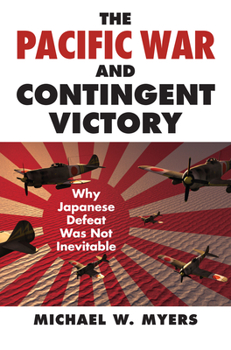 Hardcover The Pacific War and Contingent Victory: Why Japanese Defeat Was Not Inevitable Book