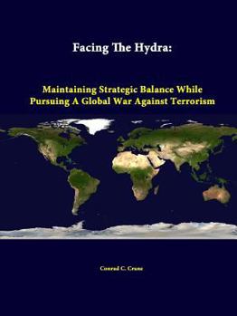 Paperback Facing The Hydra: Maintaining Strategic Balance While Pursuing A Global War Against Terrorism Book