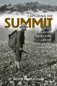 Paperback Capturing the Summit: Hamilton Mack Laing and the Mount Logan Expedition of 1925 Book