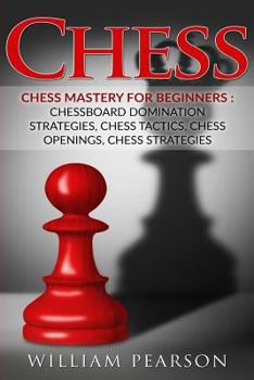 Paperback Chess: Chess Mastery For Beginners: Chessboard Domination Strategies, Chess Tactics, Chess Openings, Chess Strategies Book