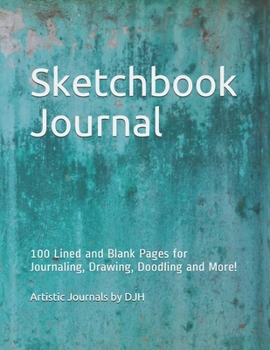 Sketchbook Journal: 100 Lined and Blank Pages for Journaling, Drawing, Doodling and More!