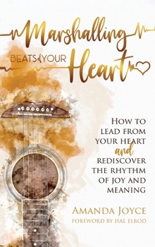 Hardcover Marshalling Beats of Your Heart: How to Lead From Your Heart and Rediscover the Rhythm of Joy and Meaning Book