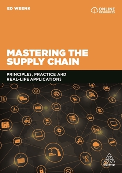 Hardcover Mastering the Supply Chain: Principles, Practice and Real-Life Applications Book
