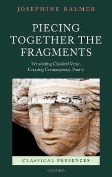 Hardcover Piecing Together the Fragments: Translating Classical Verse, Creating Contemporary Poetry Book