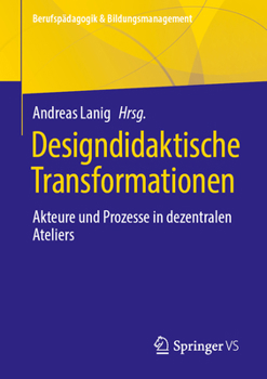 Designdidaktische Transformationen: Akteure und Prozesse in dezentralen Ateliers (Berufspädagogik & Bildungsmanagement, 3) (German Edition)
