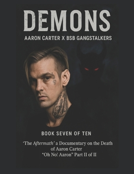 Demons Chapter Aaron Carter X BSB Gangstalkers: Book Seven of Ten ‘The Aftermath’ a Documentary on the Death of Aaron Carter "Oh No! Aaron" Part II of II