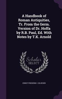 Hardcover A Handbook of Roman Antiquities, Tr. From the Germ. Version of Dr. Hoffa by R.B. Paul, Ed. With Notes by T.K. Arnold Book