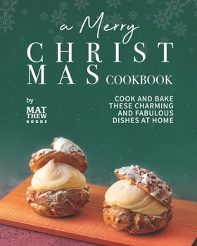 Paperback A Merry Christmas Cookbook: Cook and Bake These Charming and Fabulous Dishes at Home Book