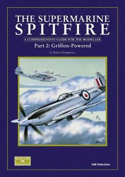 The Supermarine Spitfire: A Comprehensive Guide for the Modeller Part 2: Griffon Powered (Modeller's Datafile 5) - Book #5 of the Modellers Datafile