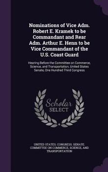Hardcover Nominations of Vice Adm. Robert E. Kramek to be Commandant and Rear Adm. Arthur E. Henn to be Vice Commandant of the U.S. Coast Guard: Hearing Before Book