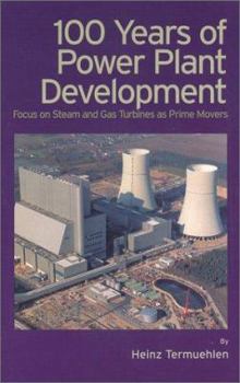Hardcover 100 Years of Power Plant Development: Focus on Steam and Gas Turbines as Prime Movers Book