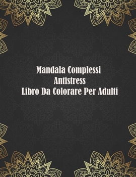 Mandala Complessi Antistress Libro Da Colorare Per Adulti: io restoacasa Il Grande Album Mandala complessi da colorare rilassante con 60 disegni (Italian Edition)