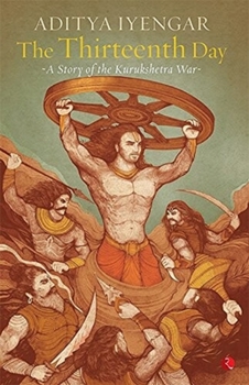 Paperback The Thirteenth Day: A Story of the Kurukshetra War Book