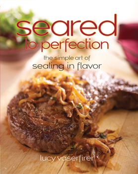 Hardcover Seared to Perfection: The Simple Art of Sealing in Flavor Book