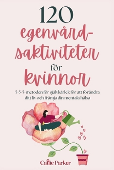 Paperback 120 Aktiviteter för egenvård för kvinnor: 5-5-5-metoden för självkärlek för att förändra ditt liv och öka din mentala hälsa [Swedish] Book