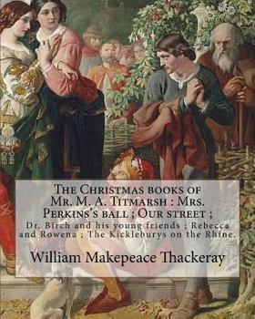 Paperback The Christmas books of Mr. M. A. Titmarsh: Mrs. Perkins's ball; Our street; Dr. Birch and his young friends; Rebecca and Rowena; The Kickleburys on th Book