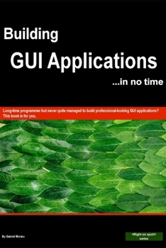 Paperback Building GUI applications (in no time): Achieve true cross-platform GUI applications with code that is 100% portable on Windows, Mac, Android, Linux, Book