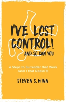 Paperback I've Lost Control! And So Can You: 4 Steps to Surrender that Work (and 1 that Doesn't) Book