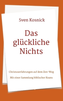 Hardcover Das gl?ckliche Nichts: Christuserfahrungen auf dem Zen-Weg - Mit einer Sammlung biblischer Koans [German] Book