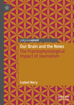 Hardcover Our Brain and the News: The Psychophysiological Impact of Journalism Book