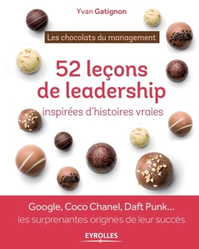 Paperback Les chocolats du management: 52 histoires de leadership à déguster toute l'année: Google, Coco Chanel, Daft Punk ... les surprenantes origines de l [French] Book