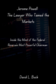 Paperback Jerome Powell: The Lawyer Who Tamed the Markets: Inside the Mind of the Federal Reserve's Most Powerful Chairman Book