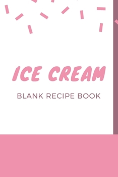 Ice Cream Blank Recipe Book: 6 x 9 Inches 100 Pages Recipe Journal
