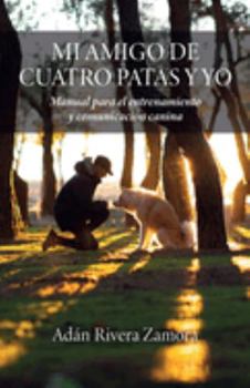 Paperback Mi amigo de cuatro patas y yo: Manual para el entrenamiento y comunicación canina [Spanish] Book