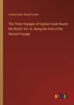 Paperback The Three Voyages of Captain Cook Round the World, Vol. III. Being the First of the Second Voyage Book