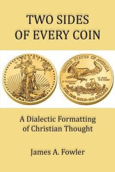 Paperback Two Sides of Every Coin: The Dialectic Formatting of Christian Thought Book