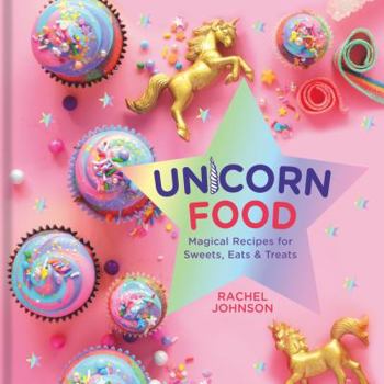 Hardcover Unicorn Food: Magical Recipes for Sweets, Eats, and Treats Book
