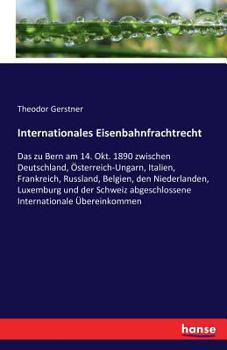 Paperback Internationales Eisenbahnfrachtrecht: Das zu Bern am 14. Okt. 1890 zwischen Deutschland, Österreich-Ungarn, Italien, Frankreich, Russland, Belgien, de [German] Book