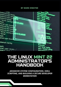 Paperback The Linux Mint 22 Administrator's Handbook: Advanced System Configuration, Shell Scripting, and Building a Secure Developer Workstation Book